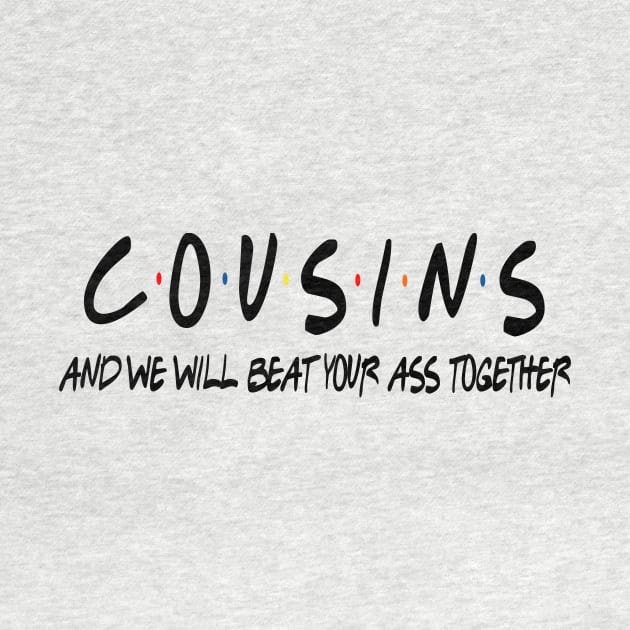 Cousins And We Will Beat Your Ass Together Funny Shirt by Alana Clothing